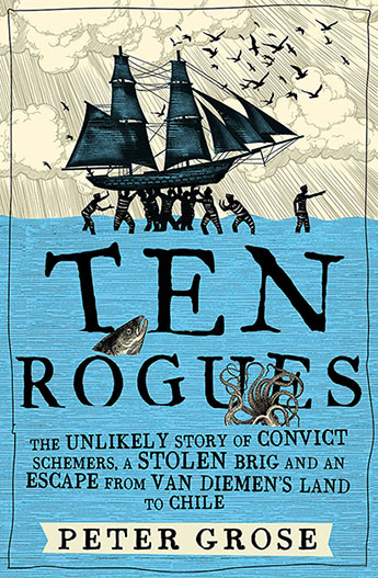 Ten Rogues: The unlikely story of convict schemers, a stolen brig and an escape from Van Diemens Land to Chile image