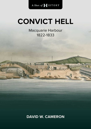 Convict Hell Macquarie Harbour 1822 - 1833: A Shot of History image